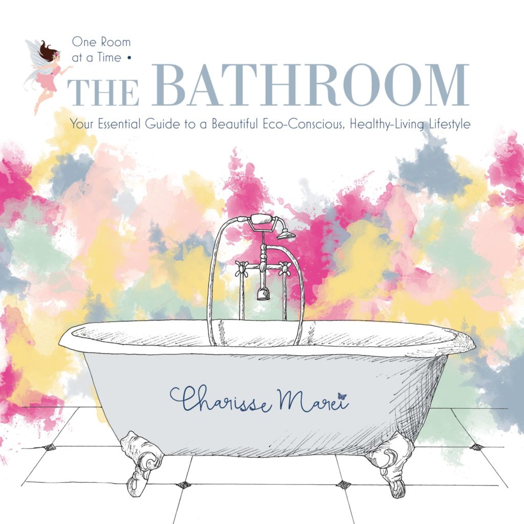One Room at a Time: The Bathroom by Charisse Marei - Your Essential Guide to a Beautiful Eco-Conscious, Healthy-Living Lifestyle One Room at a Time: The Bathroom by Charisse Marei - Your Essential Guide to a Beautiful Eco-Conscious, Healthy-Living Lifestyle